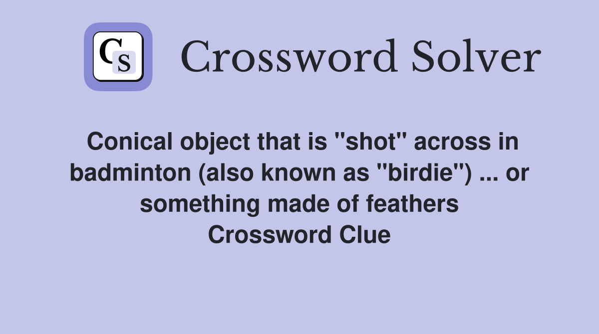 Conical object that is "shot" across in badminton (also known as